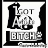 I Got A White Bitch