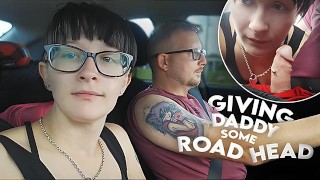 Giving Daddy some Road Head!